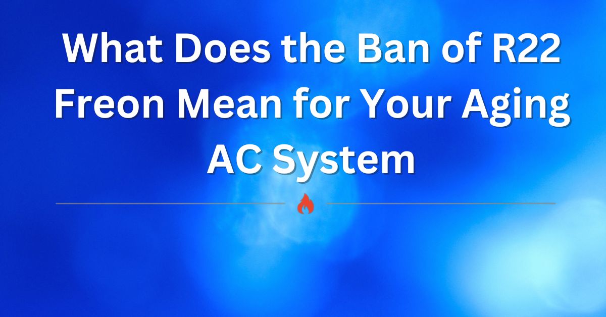 What Does the Ban of R22 Freon Mean for Your Aging AC System